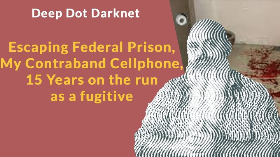 Escaping Federal Prison, My Contraband Cellphone, 15 years as a fugitive - Deep Dot Darknet